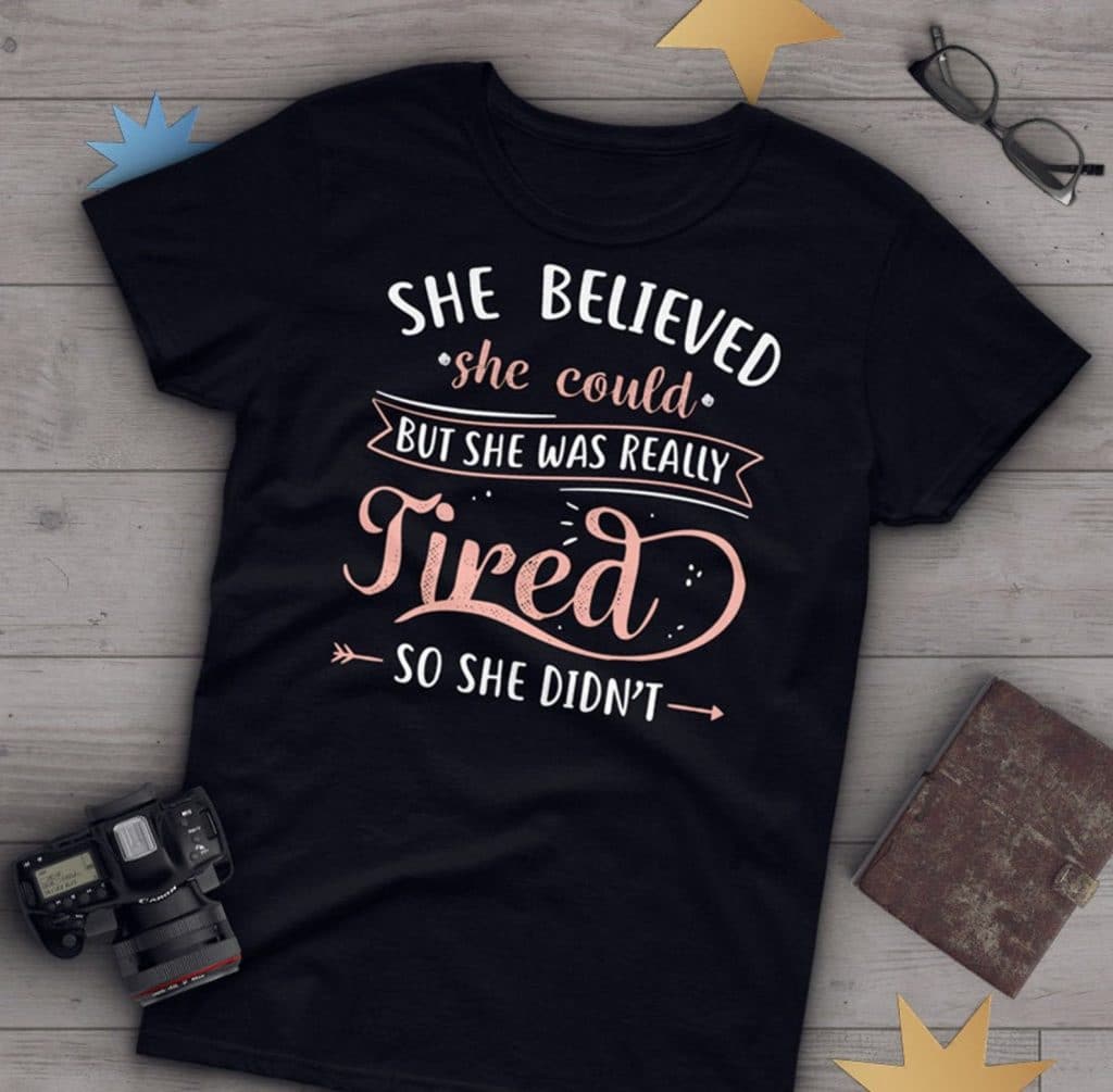 She believed she could, but she was really tired, so she didn't. Chronic illness meme shirt.